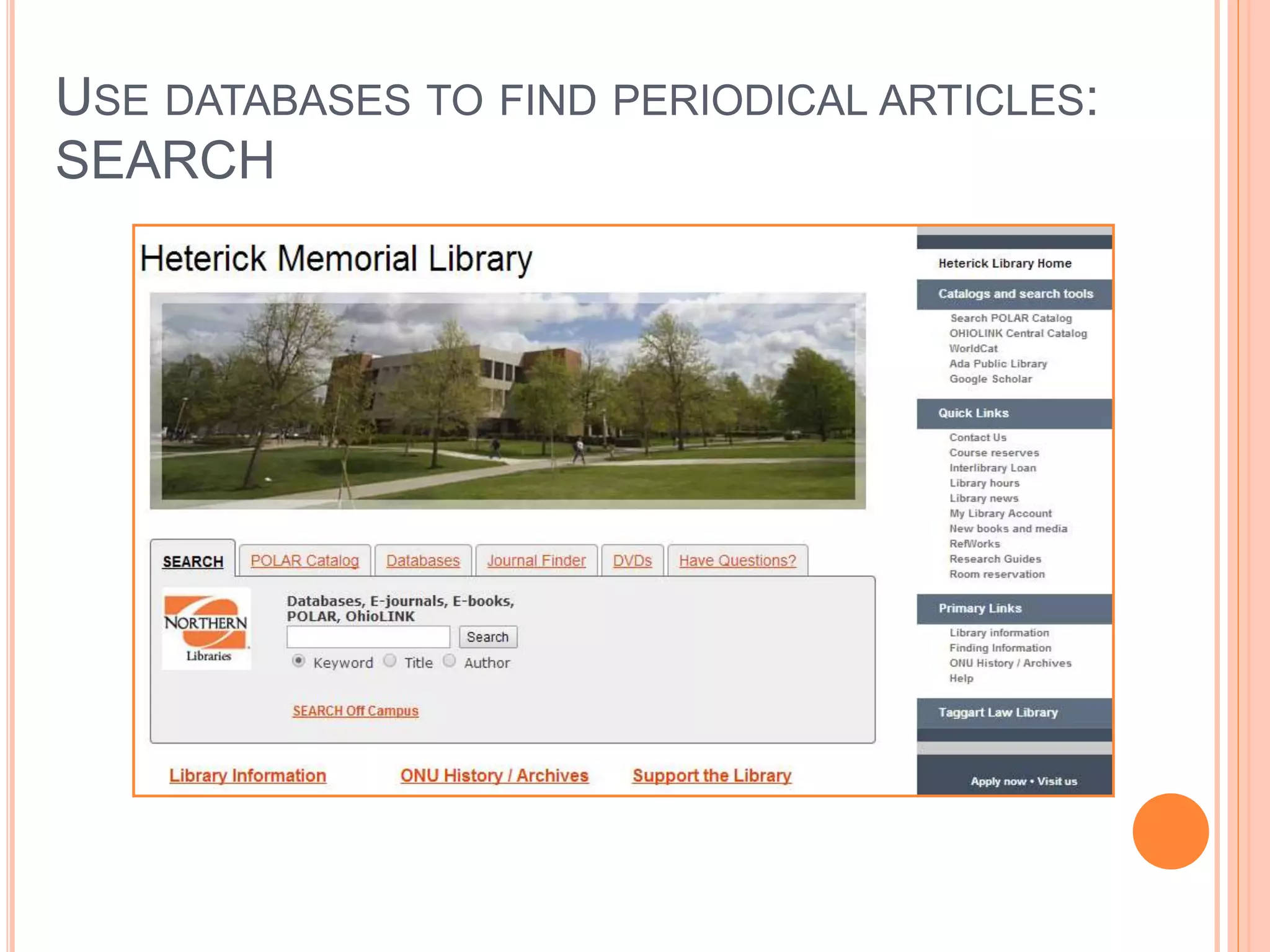 USE DATABASES TO FIND PERIODICAL ARTICLES:
SEARCHING PRIOR TO SEARCH
Reference
resources
Databases Others…
• Newspapers
• ebooks
• Websites
• Government
publications
Catalog
 