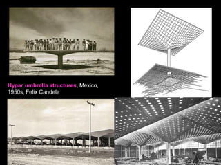 Hyperbolic parabolid with curved
edges
Hyperbolic parabolid with straight
edges.
Félix Candela
The Hyperbolic Paraboloid
The hyperbolic-paraboloid shell is doubly
curved which means that, with proper support,
the stresses in the concrete will be low and only
a mesh of small reinforcing steel is necessary.
This reinforcement is strong in tension and can
carry any tensile forces and protect against
cracks caused by creep, shrinkage, and
temperature effects in the concrete.
Candela posited that “of all the
shapes we can give to the shell,
the easiest and most practical to
build is the hyperbolic paraboloid.”
This shape is best understood as
a saddle in which there are a set
of arches in one direction and a
set of cables, or inverted arches,
in the other. The arches lead to an
efficient structure, but that is not
what Candela meant by stating
that the hyperbolic paraboloid is
practical to build. The shape also
has the property of being defined
by straight lines. The boundaries,
or edges, of the hypar can be
straight or curved. The edges in
the second case are defined by
planes “cutting through” the hypar
surface.
 