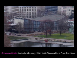 Schwarzwaldhalle, Karlsruhe, Germany, 1954, Ulrich Finsterwalder + Franz Dischinger
 