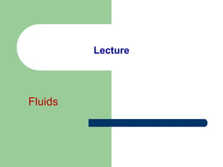 Lecture
Fluids
 