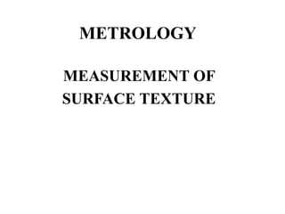 METROLOGY
MEASUREMENT OF
SURFACE TEXTURE
 