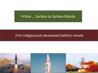 Prithvi … Surface to Surface Missile




First indigenously developed ballistic missile
 