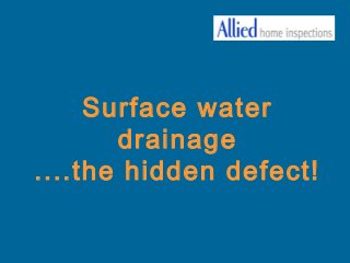 Surface water
drainage
....the hidden defect!
 
