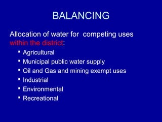 BALANCING
Allocation of water for competing uses
within the district:
 Agricultural
 Municipal public water supply
 Oil and Gas and mining exempt uses
 Industrial
 Environmental
 Recreational
 