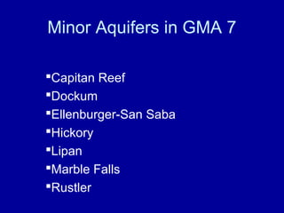Minor Aquifers in GMA 7
Capitan Reef
Dockum
Ellenburger-San Saba
Hickory
Lipan
Marble Falls
Rustler
 