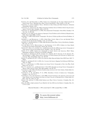 SUETSUGU, D., and NAKANISHI, I. (1985), Surface-wave Tomography for the Upper Mantle beneath the
Paci®c Ocean. Part I: Rayleigh Wave Phase Velocity Distribution, J. Phys. Earth 33, 345±368.
TARANTOLA, A., Inverse Problems Theory, Methods for Data Fitting and Model Parameter Estimation
(Amsterdam, Elsevier, 1987).
TARANTOLA, A., and VALETTE, B. (1982), Generalized Nonlinear Inverse Problems Solved Using the Least-
squares Criterion, Revs. Geophys. 20(2), a 219±232.
TARANTOLA, A., and NERSESSIAN, A. (1984), Three-dimensional Tomography without Block, Geophys. J. R.
Astr. Soc. 76, 299±306.
TIKHONOV, A. N. (1963), On the Solution of Improperly Posed Problems and the Method of Regularization,
Dokl. Akad. Nauk SSSR, 151(501).
TRAMPERT, J. (1998), Global Seismic Tomography; The Inverse Problem and Beyond, Inverse Problems, 14,
371±385.
TRAMPERT, J., and WOODHOUSE, J. (1995), Global Phase Velocity Maps of Love and Rayleigh Waves
between 40 and 150 Seconds, Geophys. J. Int. 122, 675±690.
TRAMPERT, J., and WOODHOUSE, J. (1996), High Resolution Global Phase Velocity Distributions, Geophys.
Res. Lett. 23, 21±24.
VAN DER HILST, R. D., WIDIYANTORO, S., and ENGDAHL, E. R. (1997), Evidence for Deep Mantle
Circulation from Global Tomography, Nature 386, 578±584.
VDOVIN, O. Y., RIAL, J. A., LEVSHIN, A. L., and RITZWOLLER, M. H. (1999), Group-velocity Tomography of
South America and the Surrounding Oceans, Geophys. J. Int. 136, 324±330.
VDOVIN, O. Y. (1999), Surface-wave Tomography of South America and Antarctica, Ph.D. Thesis,
Department of Physics, University of Colorado at Boulder.
VILLASENÄ OR, A., RITZWOLLER, M. H., LEVSHIN, A. L., BARMIN, M. P., ENGDAHL, E. R., SPAKMAN, W.,
and TRAMPERT J. (2001), Shear-velocity Structure of Central Eurasia from Inversion of Surface-wave
Velocities, Phys. Earth Planet. Inter. 123, 169±184.
WESSEL, P., and SMITH, W. H. F. (1991), Free Software Helps Map and Display Data, EOS Trans. AGU 72,
441pp.
WESSEL, P., and Smith, W. H. F. (1995), New Version of the Generic Mapping Tools Released, EOS Trans.
AGU 76, 329pp.
WU, F. T., and LEVSHIN, A. (1994), Surface-wave Group Velocity Tomography of East Asia, Phys. Earth
Planet. Int. 84, 59±77.
WU, F. T., LEVSHIN, A. L., and KOZHEVNIKOV, V. M. (1997), Rayleigh-wave Group Velocity Tomography of
Siberia, China, and the Vicinity, Pure appl. geophys. 149, 447±473.
YANOVSKAYA, T. B. (1982), Distribution of surface group velocities in the North Atlantic, Fizika Zemli, Izv.
Acad. Sci. USSR, 2, 3±11.
YANOVSKAYA, T. B., and Ditmar, P. G. (1990), Smoothness Criteria in Surface-wave Tomography,
Geophys. J. Int. 102, 63±72.
YANOVSKAYA, T. B., and ANTONOVA, L. M. (2000), Lateral Variations in the Structure of the Crust and
Upper Mantle in the Asia Region from Data on Group Velocities of Rayleigh Waves, Fizika Zemli, Izv.
Russ. Acad. Sci. 36(2), 121±128.
ZHANG, Y.-S., and Lay, T. (1996), Global Surface-wave Phase Velocity Variations, J. Geophys. Res. 101,
8415±8436.
ZHOU, H. (1996), A high-resolution P-wave Model for the Top 1200 km of the Mantle, J. Geophys. Res. 101,
27,791±27,810.
(Received December 1, 1999, revised April 25, 2000, accepted May 15, 2000)
To access this journal online:
http://www.birkhauser.ch
Vol. 158, 2001 A Method for Surface Wave Tomography 1375
 