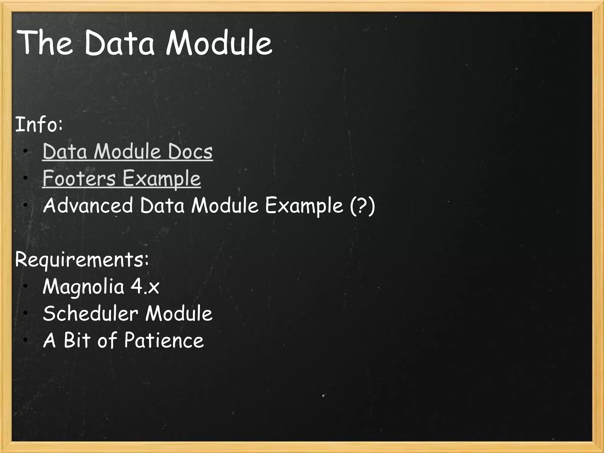 The Data Module Info: Data Module Docs Footers Example Advanced Data Module Example (?)   Requirements: Magnolia 4.x Scheduler Module A Bit of Patience  