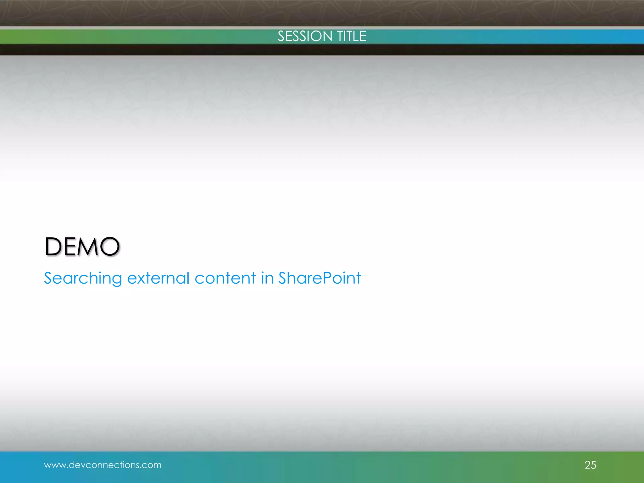 SESSION TITLE DEMO Searching external content in SharePoint www.devconnections.com 25 