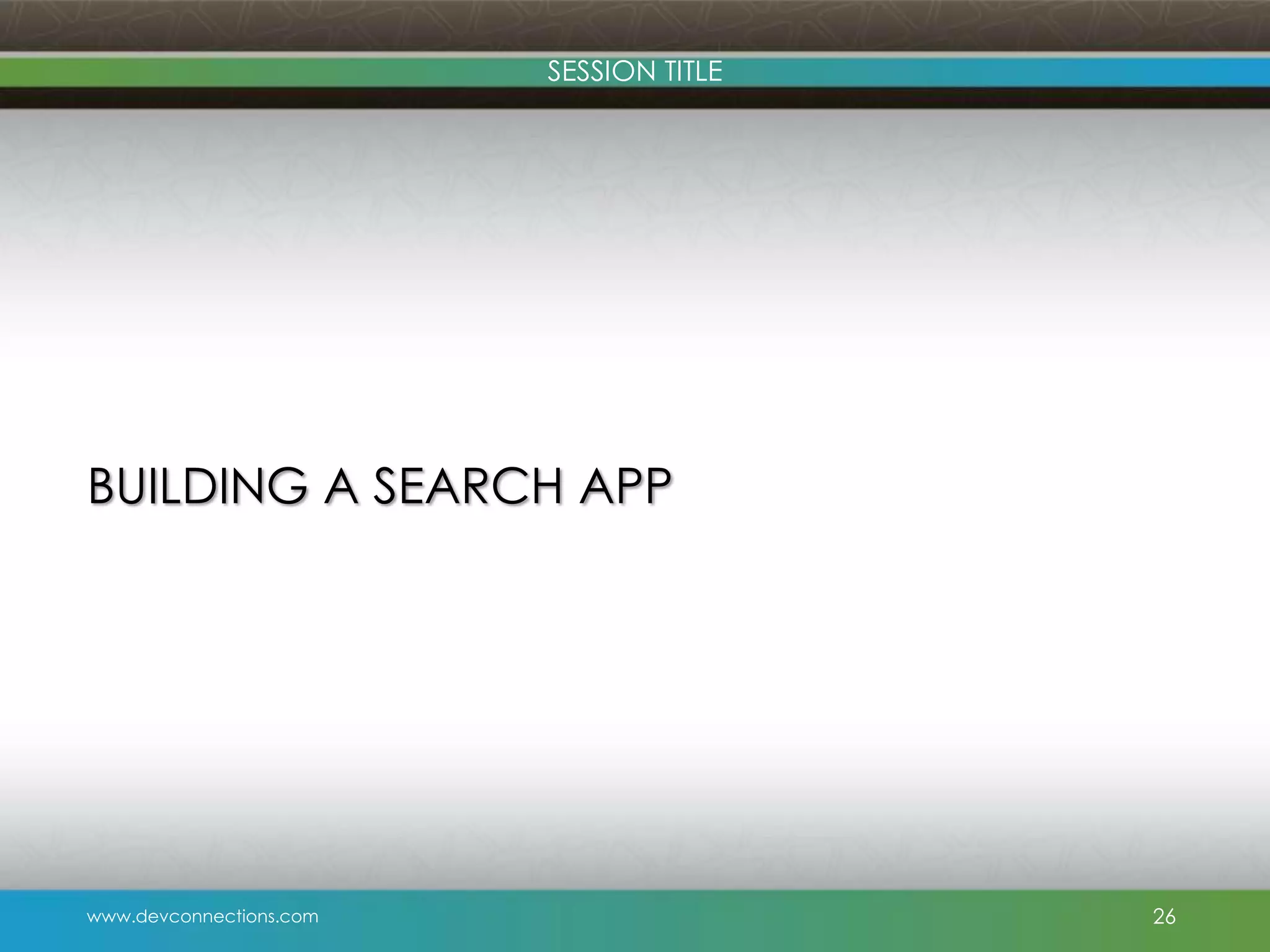 SESSION TITLE BUILDING A SEARCH APP www.devconnections.com 26 