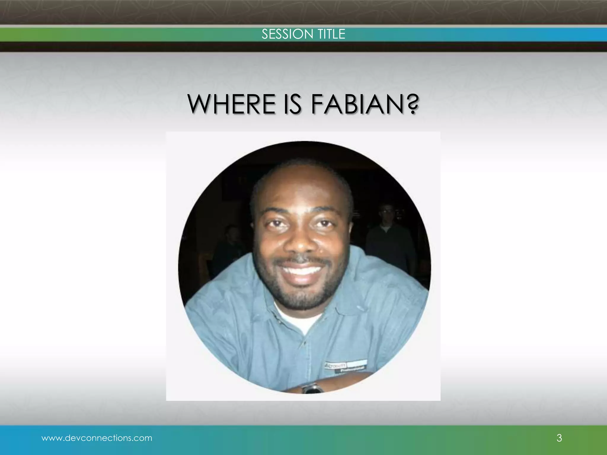 SESSION TITLE WHERE IS FABIAN? www.devconnections.com 3 