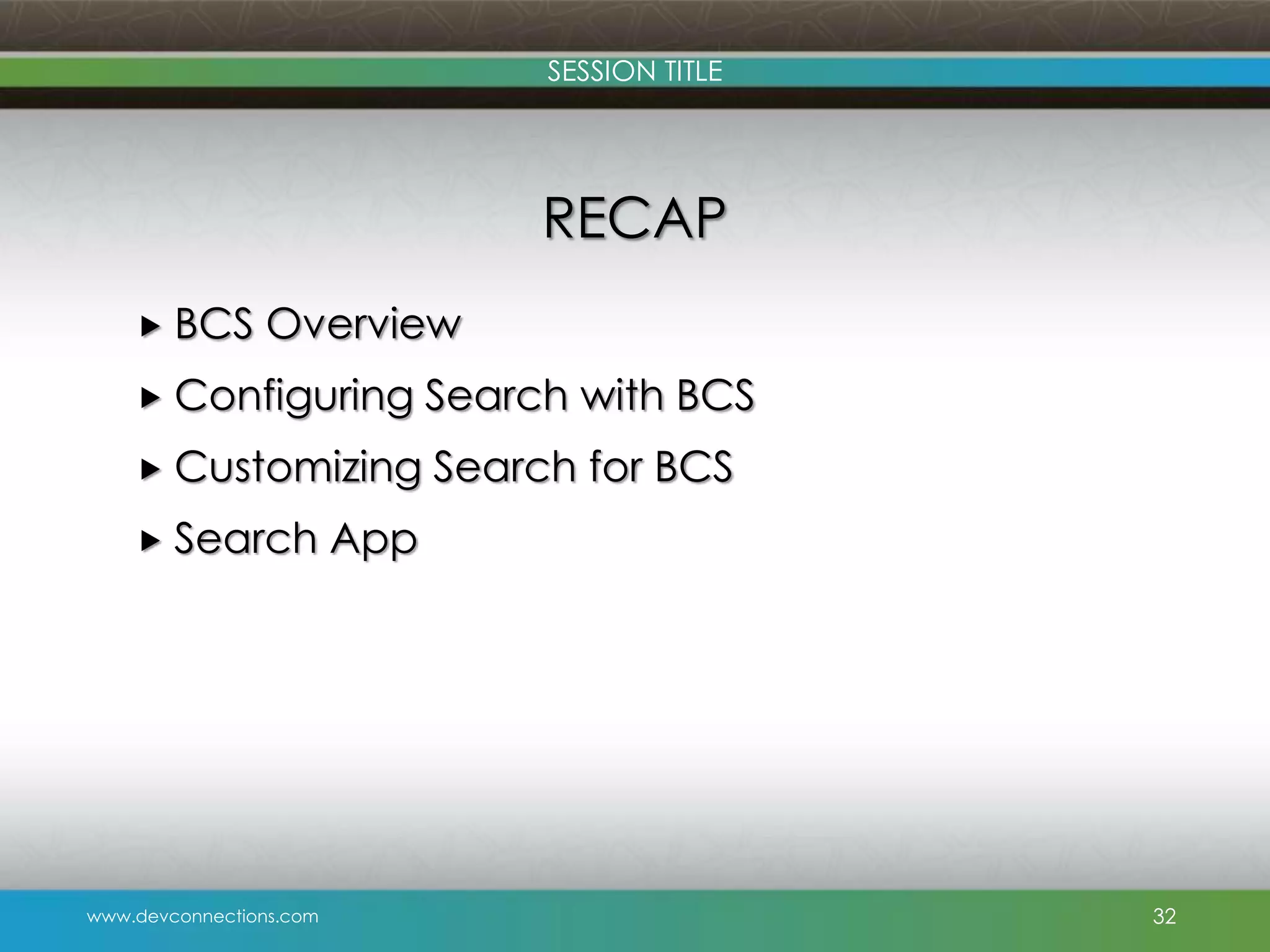 SESSION TITLE RECAP  BCS Overview  Configuring Search with BCS  Customizing Search for BCS  Search www.devconnections.com App 32 