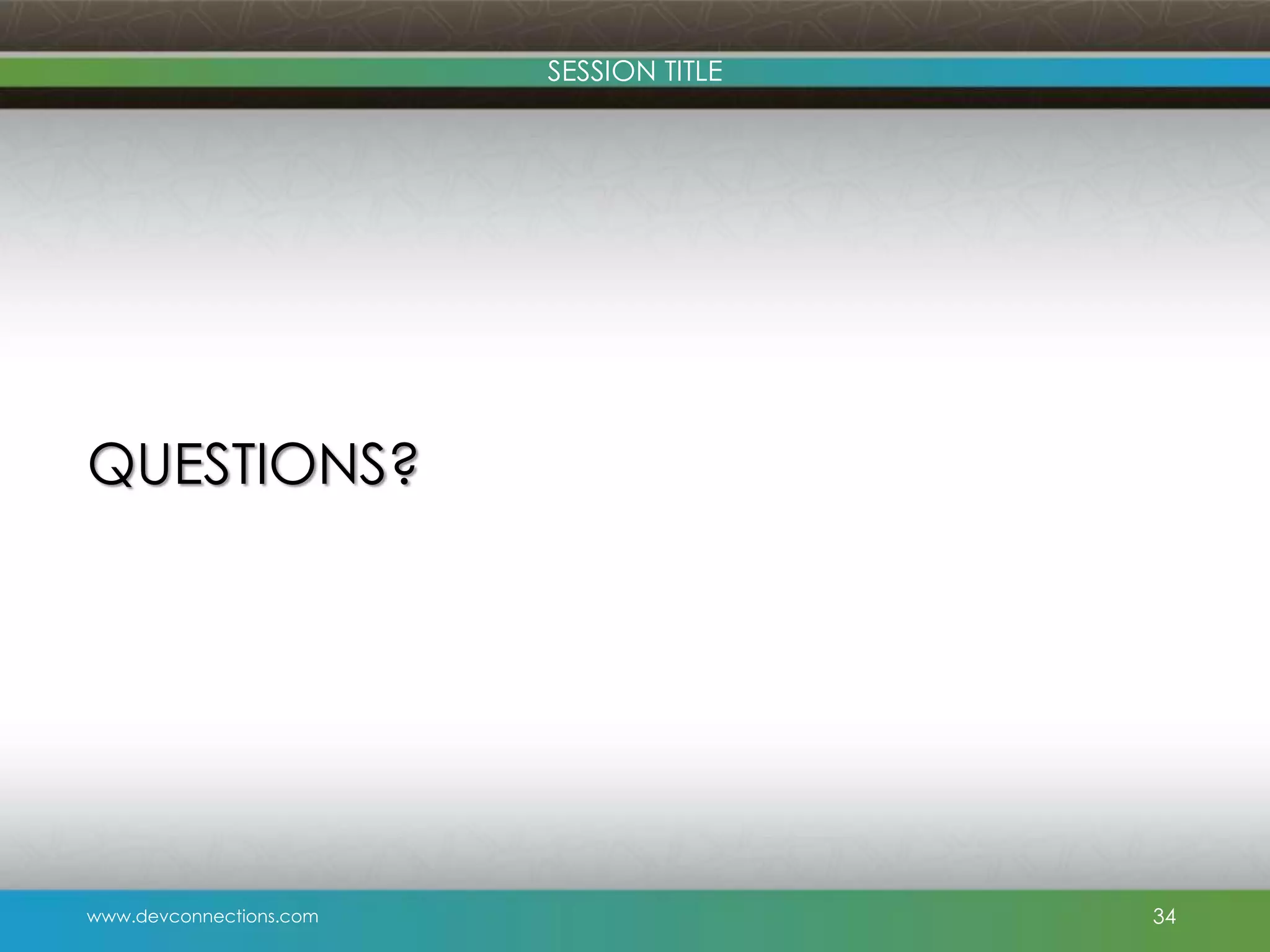 SESSION TITLE QUESTIONS? www.devconnections.com 34 