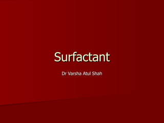 Surfactant
 Dr Varsha Atul Shah
 