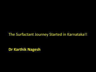 Dr Karthik Nagesh
The Surfactant Journey Started in Karnataka!!
 