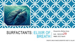 SURFACTANTS: ELIXIR OF
BREATH
Divyanshu Mohan Arya
Roll. M2022029
MBBS 2022 Batch
CREDITS: BING AI IMAGE GENERATOR, MEET D. GAJJAR
 