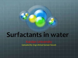 Surfactants in water
Kardan University
Uploaded By: Engr.Ahmad Sameer Nawab
 