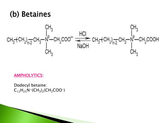 (b) Betaines
AMPHOLYTICS:
Dodecyl betaine:
C12H25N+(CH3)2(CH2COO-)
 
