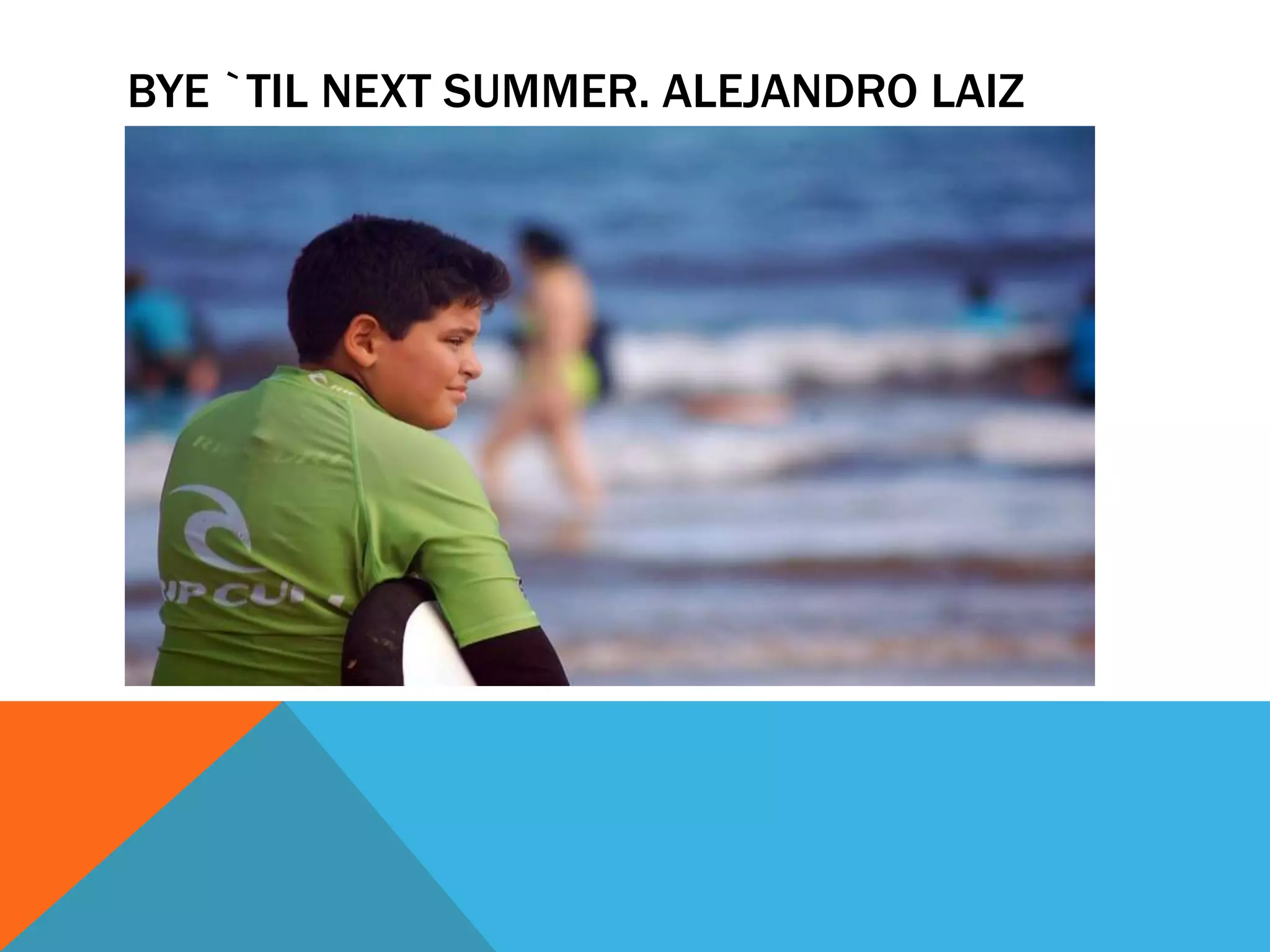 BYE `TIL NEXT SUMMER. ALEJANDRO LAIZ
 