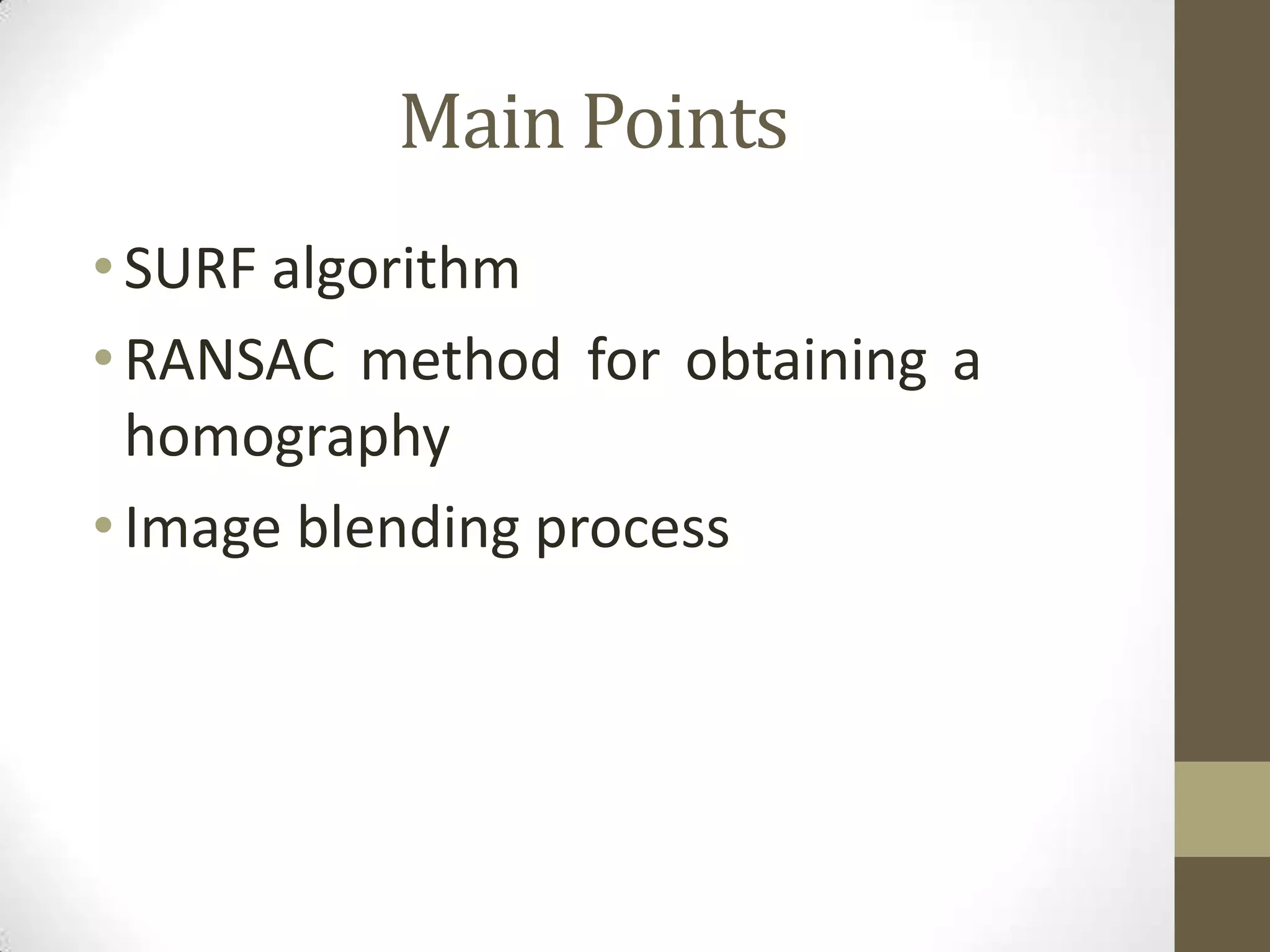 Main Points
•SURF algorithm
•RANSAC method for obtaining a
homography
•Image blending process