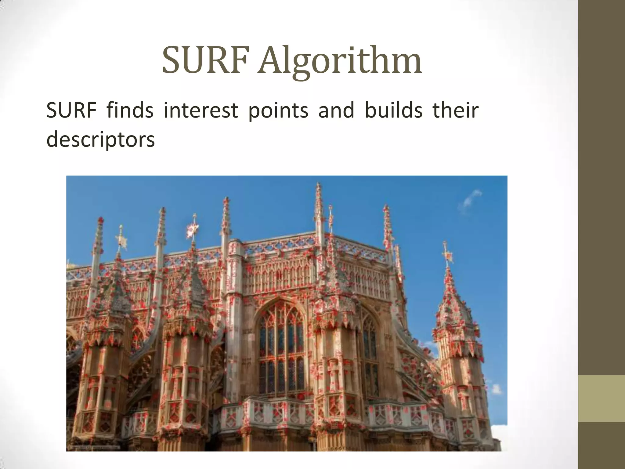 SURF Algorithm
SURF finds interest points and builds their
descriptors