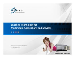 Enabling-Technology for
Multimedia Applications and Services




Rudy Shainer | Director Sales
21 October 2010


                                       Proprietary Information
                                           Market-proven since 1996
                                           Market-
 