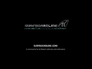 SURFBOARDLINE.COM
A community for Surfboard collectors and enthusiasts
 