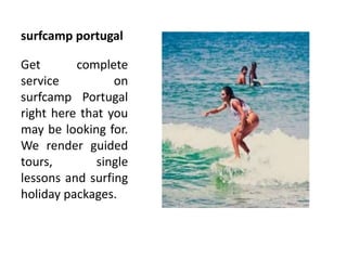 surfcamp portugal
Get complete
service on
surfcamp Portugal
right here that you
may be looking for.
We render guided
tours, single
lessons and surfing
holiday packages.
 