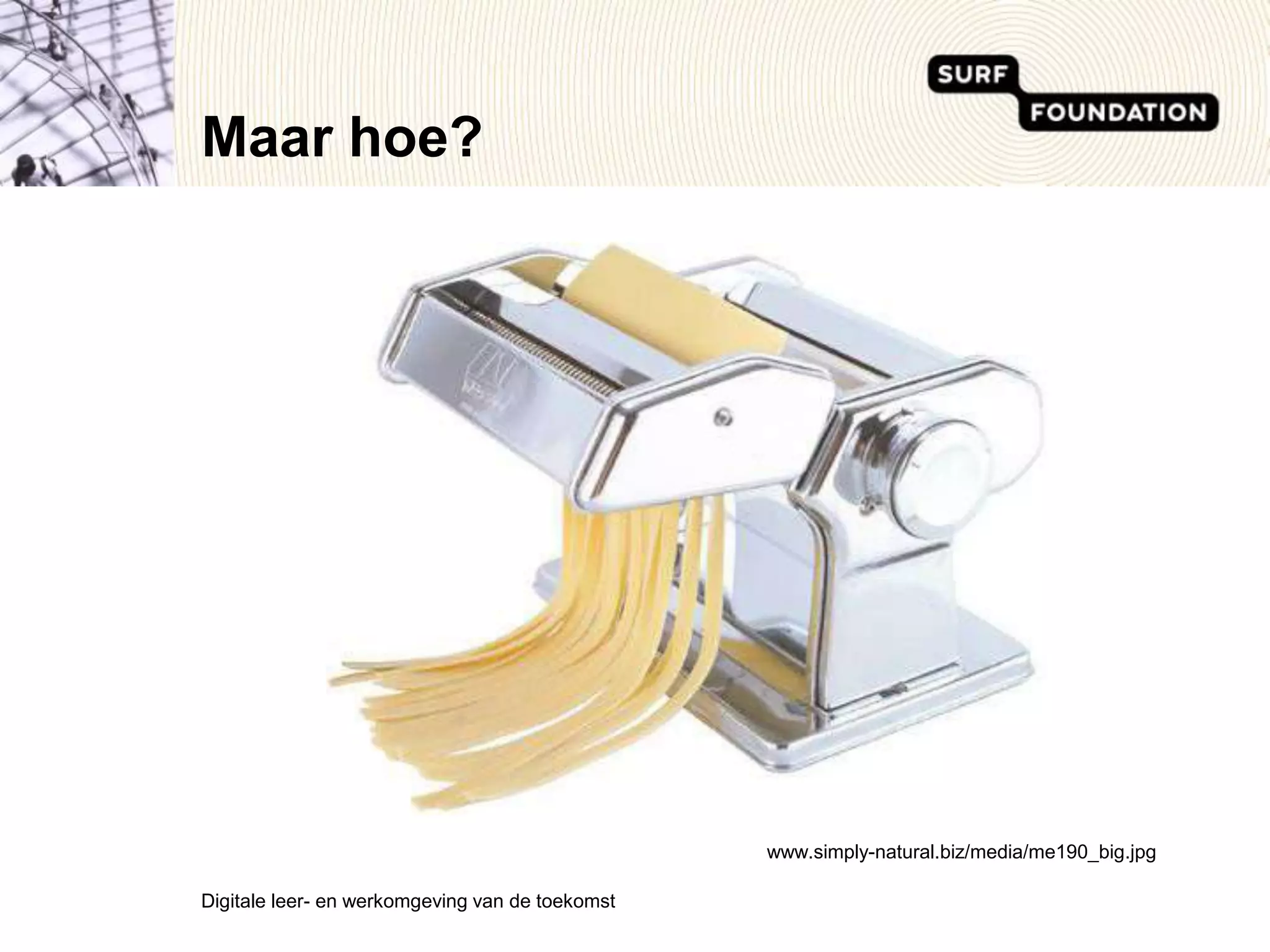 Maar hoe?Digitale leer- en werkomgeving van de toekomst www.simply-natural.biz/media/me190_big.jpg