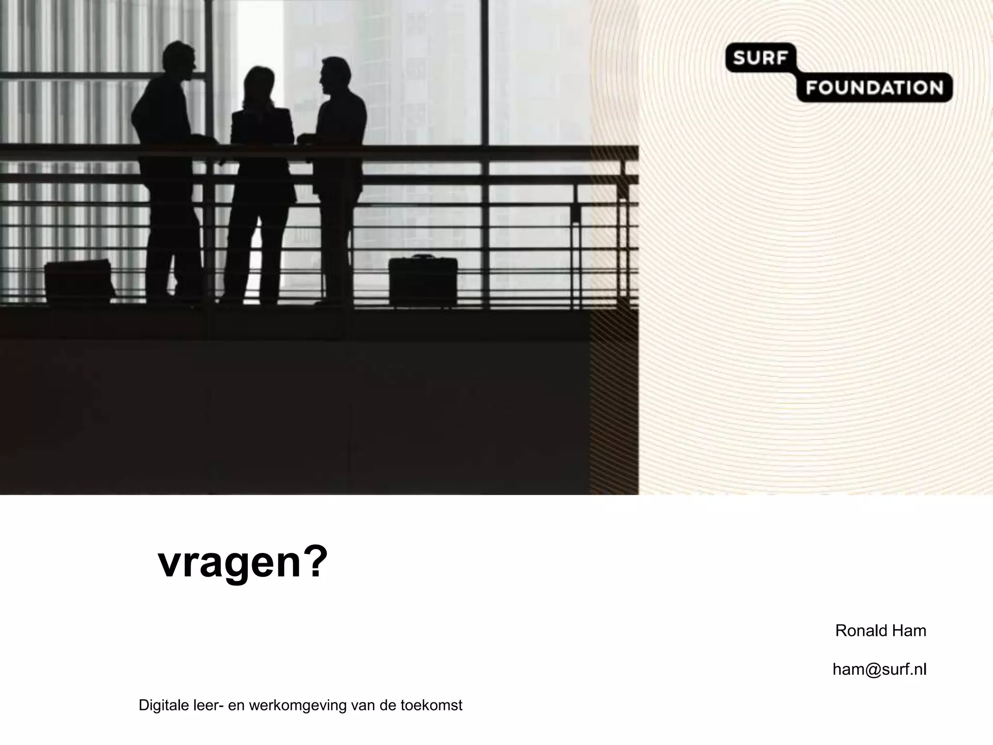 vragen?Ronald Hamham@surf.nlDigitale leer- en werkomgeving van de toekomst 