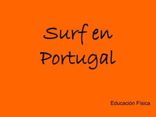 Surf en 
Portugal 
Educación Física 
 