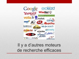 Il y a d’autres moteurs
de recherche efficaces
 