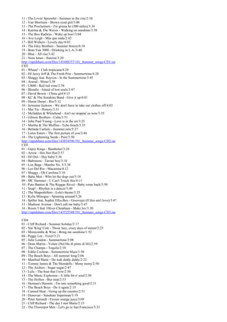 11 - The Lovin' Spoonful - Summer in the city/2:38
12 - Van Morrison - Brown eyed girl/3:00
13 - The Proclaimers - I'm gonna be (500 miles)/3:34
14 - Katrina & The Waves - Walking on sunshine/3:38
15 - The Boo Radleys - Wake up boo!/3:04
16 - Ava Leigh - Mas que nada/2:42
17 - Bill Withers - Lovely day/4:03
18 - The Isley Brothers - Summer breeze/6:10
19 - Bran Van 3000 - Drinking in L.A./3:40
20 - Blue - All rise/3:42
21 - Nora Jones - Sunrise/3:20
http://rapidshare.com/files/143488357/101_Summer_songs-CD1.rar
CD2
01 - Wham! - Club tropicana/4:29
02 - DJ Jazzy Jeff & The Fresh Prin - Summertime/4:28
03 - Shaggy feat. Rayvon - In the Summertime/3:45
04 - Aswad - Shine/3:38
05 - UB40 - Red red wine/2:58
06 - Blondie - Island of lost souls/3:47
07 - David Bowie - China girl/4:15
08 - KC & The Sunshine Band - Give it up/4:01
09 - Duran Duran - Rio/5:12
10 - Jermaine Jackson - We don't have to take our clothes off/4:03
11 - Mai Tai - History/3:51
12 - Mcfadden & Whitehead - Ain't no stoppin' us now/3:35
13 - Gibson Brothers - Cuba/3:51
14 - John Paul Young - Love is in the air/3:25
15 - Martha & The Muffins - Echo beach/3:33
16 - Belinda Carlisle - Summer rain/5:27
17 - Lotus Eaters - The first picture of you/3:46
18 - The Lightening Seeds - Pure/3:50
http://rapidshare.com/files/143854596/101_Summer_songs-CD2.rar
CD3
01 - Gipsy Kings - Bamboleo/3:24
02 - Arrow - Hot Hot Hot/2:57
03 - DJ Otzi - Hey baby/3:36
04 - Baltimora - Tarzan boy/3:18
05 - Lou Bega - Mambo No. 5/3:38
06 - Los Del Rio - Macarena/4:12
07 - Shaggy - Oh Carolina/3:10
08 - Baha Men - Who let the dogs out/3:18
09 - MC Hammer - U Can't Touch this/4:13
10 - Pato Banton & The Reggae Revol - Baby come back/3:50
11 - Snap! - Rhythm is a dancer/3:40
12 - The Shapeshifters - Lola's theme/3:25
13 - Kylie Minogue - Spinning around/3:26
14 - Spiller feat. Sophie Ellis-Bex - Groovejet (If this ain't love)/3:47
15 - Madison Avenue - Don't call me baby/3:47
16 - Room 5 feat. Oliver Cheatham - Make luv/3:30
http://rapidshare.com/files/143525548/101_Summer_songs-CD3.rar

CD4
01 - Cliff Richard - Summer holiday/2:17
02 - Nat 'King' Cole - Those lazy, crazy days of summ/2:25
03 - Morecombe & Wise - Bring me sunshine/1:52
04 - Peggy Lee - Fever/3:21
05 - Julie London - Summertime/3:08
06 - Dean Martin - Volare (Nel blu di pinto di bli)/2:59
07 - The Champs - Tequila/2:10
08 - Eddie Cochran - Summertime blues/1:56
09 - The Beach Boys - All summer long/2:06
10 - Manfred Mann - Do wah diddy diddy/2:22
11 - Tommy James & The Shondells - Mony mony/2:50
12 - The Archies - Sugar sugar/2:47
13 - Lulu - The boat that I row/2:50
14 - The Music Explosion - A little bit o' soul/2:50
15 - The Hollies - Bus stop/2:53
16 - Herman's Hermits - I'm into something good/2:31
17 - The Beach Boys - Do it again/2:15
18 - Canned Heat - Going up the country/2:51
19 - Donovan - Sunshine Superman/3:19
20 - Peter Sarstedt - Frozen orange juice/3:09
21 - Cliff Richard - The day I met Marie/2:15
22 - The Flowerpot Men - Let's go to San Francisco/3:33
 