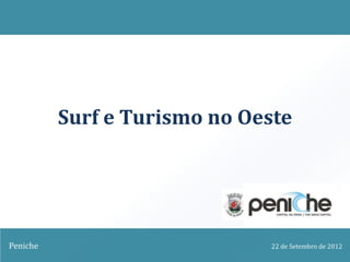 Surf e Turismo no Oeste




Peniche                       22 de Setembro de 2012
 
