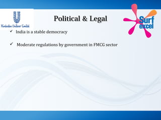 Political & LegalPolitical & Legal
 India is a stable democracy
 Moderate regulations by government in FMCG sector
 
