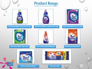 Surf Excel Matic Liquid Top Load Surf Excel Matic Liquid Front Load Surf excel Matic Front Load
Surf excel Matic Top Load Surf excel Liquid Detergent Surf excel Quickwash
Surf excel Easy Wash Surf excel Bar
Product Range
 