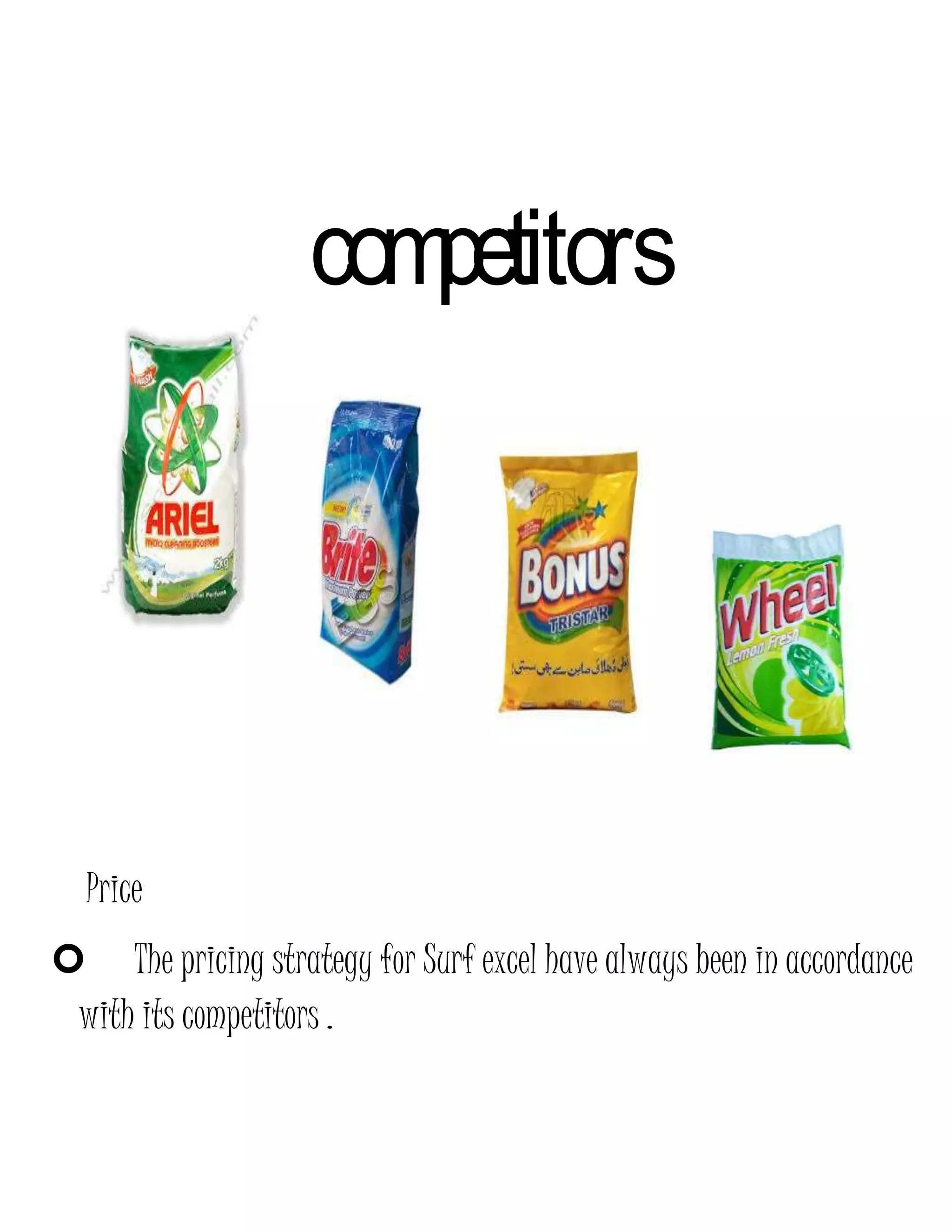 competitors
Price
 The pricing strategy for Surf excel have always been in accordance
with its competitors .
 