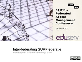 Inter-federating SURFfederatie ,[object Object],FAM11 –  Federated  Access  Management  Conference 9 November 2011 