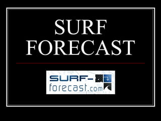 SURF
FORECAST
 