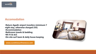 Accomodation
•Return Agadir airport transfers (minimum 7
night stay, otherwise charged 25€)
•Accommodation
•Bathroom towel...