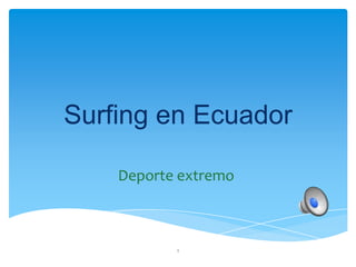 Surfing en Ecuador

    Deporte extremo



           1
 