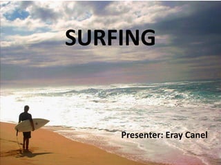 SURFING


    Presenter: Eray Canel
 