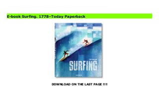 DOWNLOAD ON THE LAST PAGE !!!!
Download Here https://ebooklibrary.solutionsforyou.space/?book=3836583283 The sport of kings: More than 200 years of surfing cultureThis platinum tome is the most comprehensive visual history of surfing to date, marking a major cultural event as much as a publication. Following three and a half years of meticulous research, it brings together more than 900 images to chart the evolution of surfing as a sport, a lifestyle, and a philosophy.The book is arranged into five chronological chapters, tracing surfing culture from the first recorded European contact in 1778 by Captain James Cook to the global and multi-platform phenomenon of today. Utilizing institutions, collections, and photographic archives from around the world, and with accompanying essays by the world s top surf journalists, it celebrates the sport on and off the water, as a community of 20 million practitioners and countless more devotees, and as a leading influence on fashion, film, art, and music.An unrivaled tribute to the breadth, complexity, and richness of surfing, this book is a must-have for any serious player on the surfing scene and anybody who aspires to the surfing lifestyle. As one surfing scribe has declared There has never been a book like this, and there will never be another one again. Read Online PDF Surfing. 1778–Today Read PDF Surfing. 1778–Today Read Full PDF Surfing. 1778–Today
E-book Surfing. 1778–Today Paperback
 