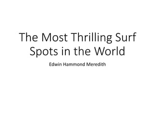 The Most Thrilling Surf
Spots in the World
Edwin Hammond Meredith
 
