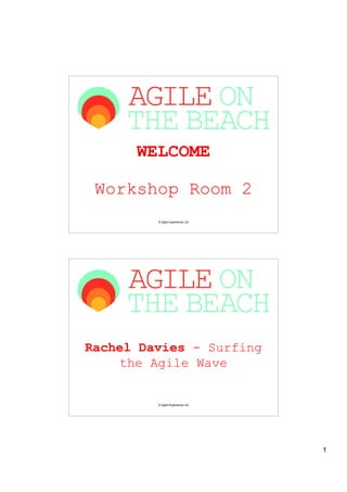 WELCOME

 Workshop Room 2
         © Agile Experience Ltd




Rachel Davies - Surfing
    the Agile Wave


         © Agile Experience Ltd




                                  1
 
