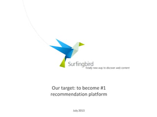 Our target: to become #1
recommendation platform
July 2013
 