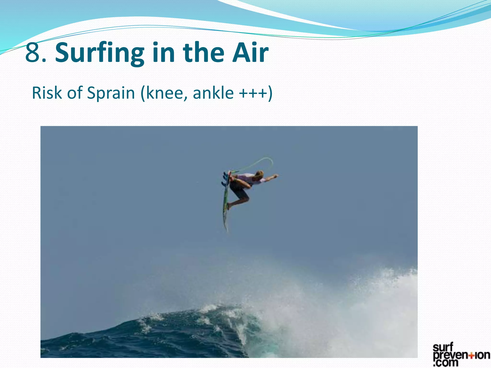8. Surfing in the Air
Risk of Sprain (knee, ankle +++)
 