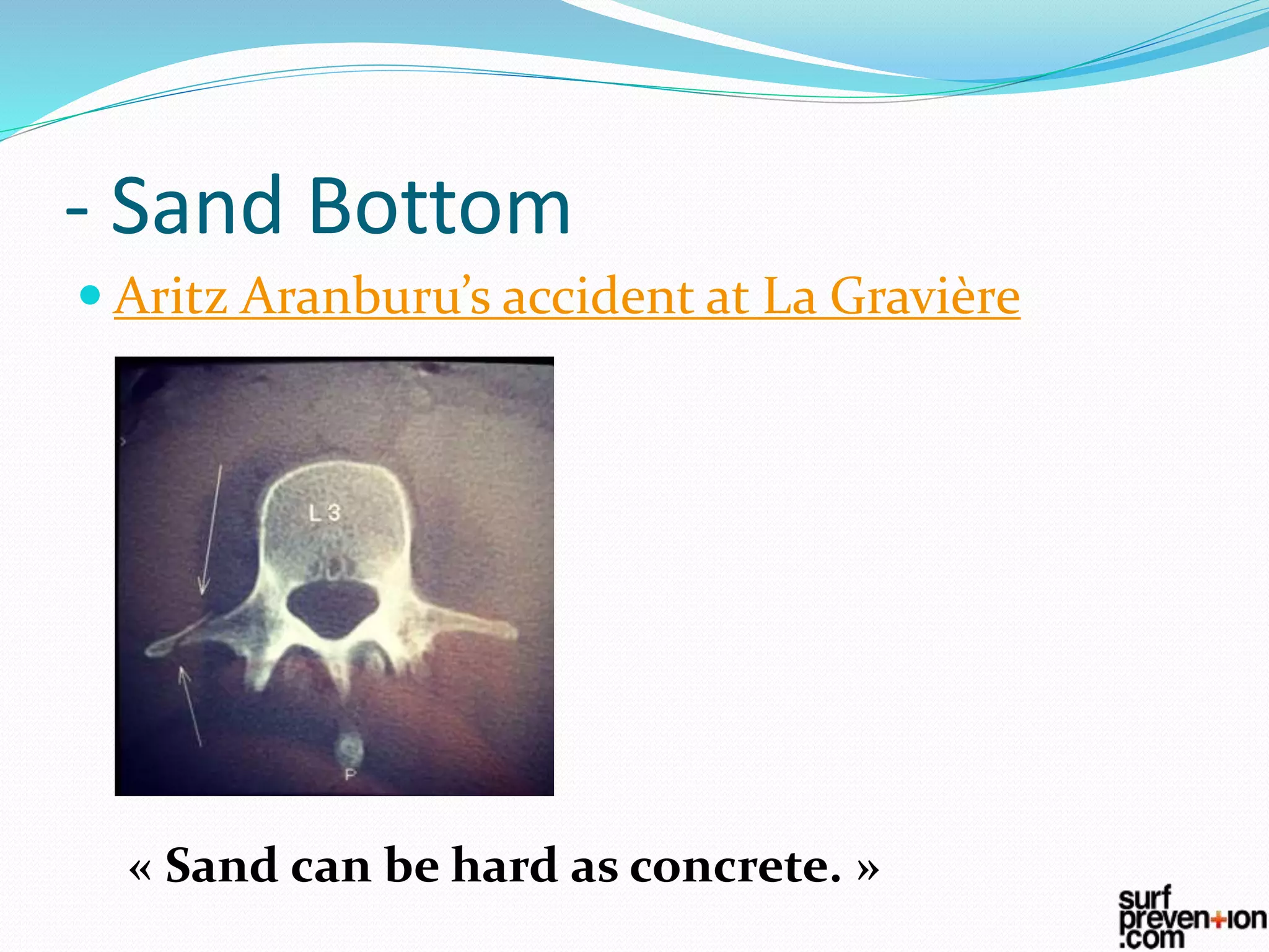 - Sand Bottom
 Aritz Aranburu’s accident at La Gravière
« Sand can be hard as concrete. »
 