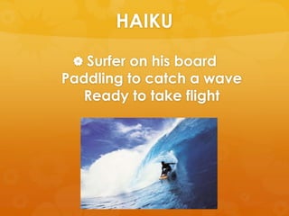 HAIKUSurfer on hisboard                             Paddling to catch a wave                       Ready to take flight