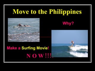 Move to the Philippines   Why? Make a  Surfing Movie !   NOW!!!! 