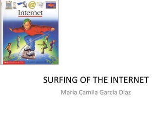 SURFING OF THE INTERNET María Camila García Díaz 